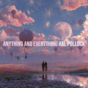 Anything And Everything - Song by Hal Pollock