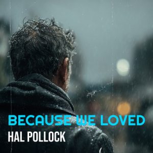 Because We Loved - Song by Hal Pollock
