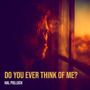 Do You Ever Think of Me - Song by Hal Pollock