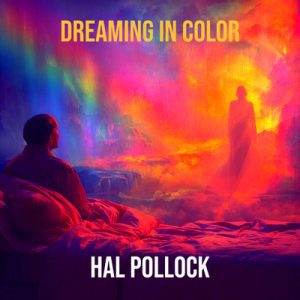 Dreaming in Color - Song by Hal Pollock