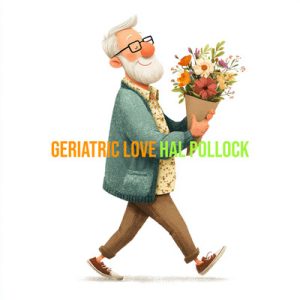 Geriatric Love - Song by Hal Pollock