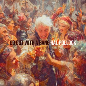 Go Out with a Bang - Song by Hal Pollock