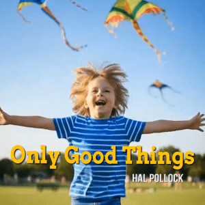 Only Good Things - Song by Hal Pollock