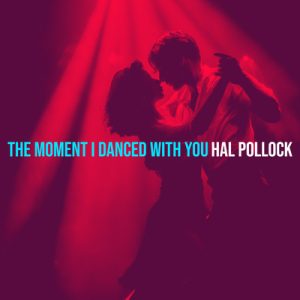 The Moment I Danced with You - Song by Hal Pollock