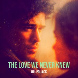 The Love We Never Knew - Song by Hal Pollock