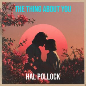 The Thing About You - Song by Hal Pollock