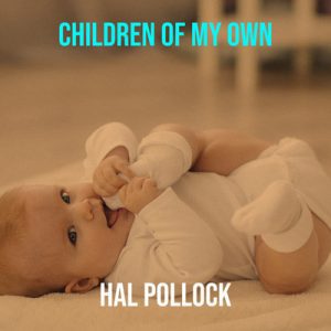 Children of My Own - Song by Hal Pollock