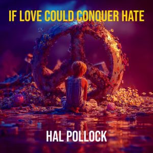 If Love Could Conquer Hate - Song by Hal Pollock
