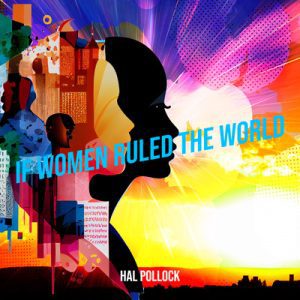 If Women Ruled the World - Song by Hal Pollock