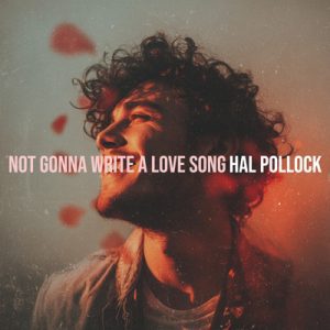 Not Gonna Write a Love Song - Song by Hal Pollock