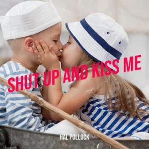 Shut Up and Kiss Me - Song by Hal Pollock