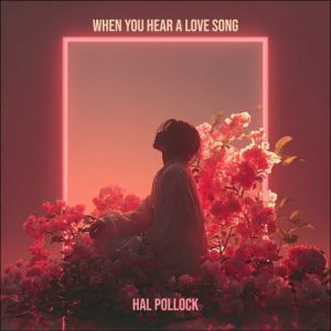 When You Hear a Love Song - Song by Hal Pollock