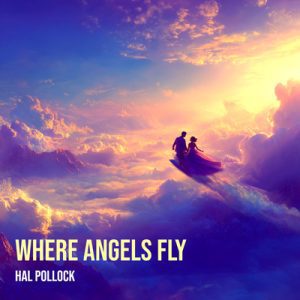 Where Angels Fly - Song by Hal Pollock